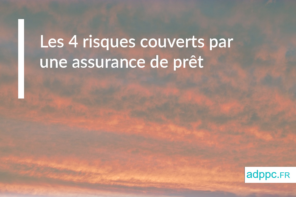 Les 4 risques couverts par une assurance de prêt