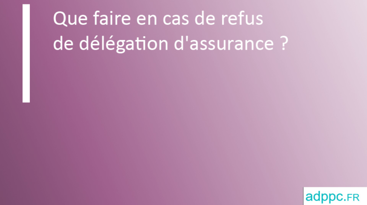 Que faire en cas de refus de délégation d'assurance ?