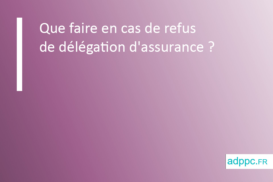 Que faire en cas de refus de délégation d'assurance ?