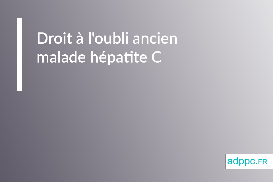 Droit à l'oubli ancien malade hépatite C