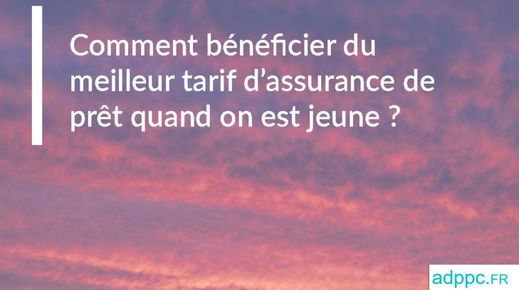 Comment bénéficier du meilleur tarif d'assurance de prêt quand on est jeune ?