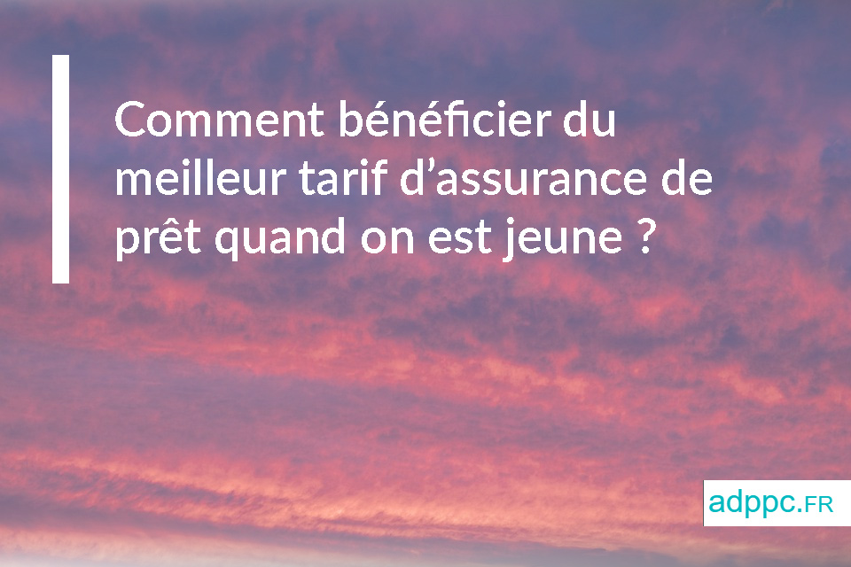 Comment bénéficier du meilleur tarif d'assurance de prêt quand on est jeune ?