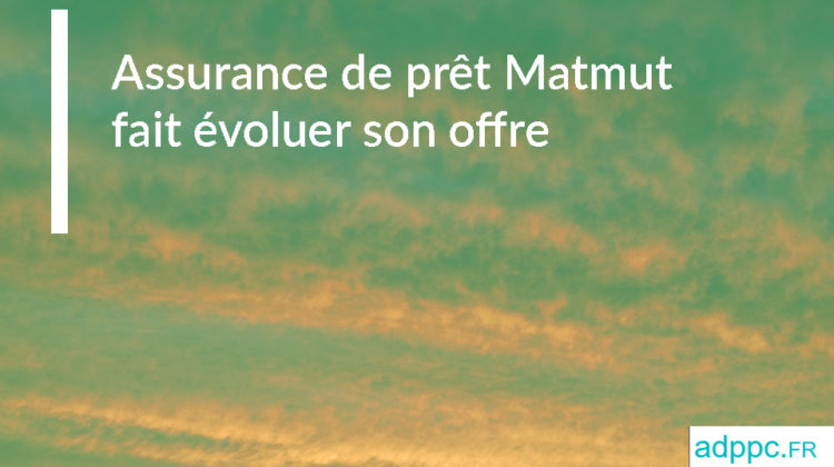 Assurance de prêt Matmut fait évoluer son offre