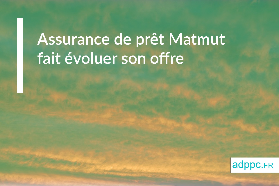 Assurance de prêt Matmut fait évoluer son offre