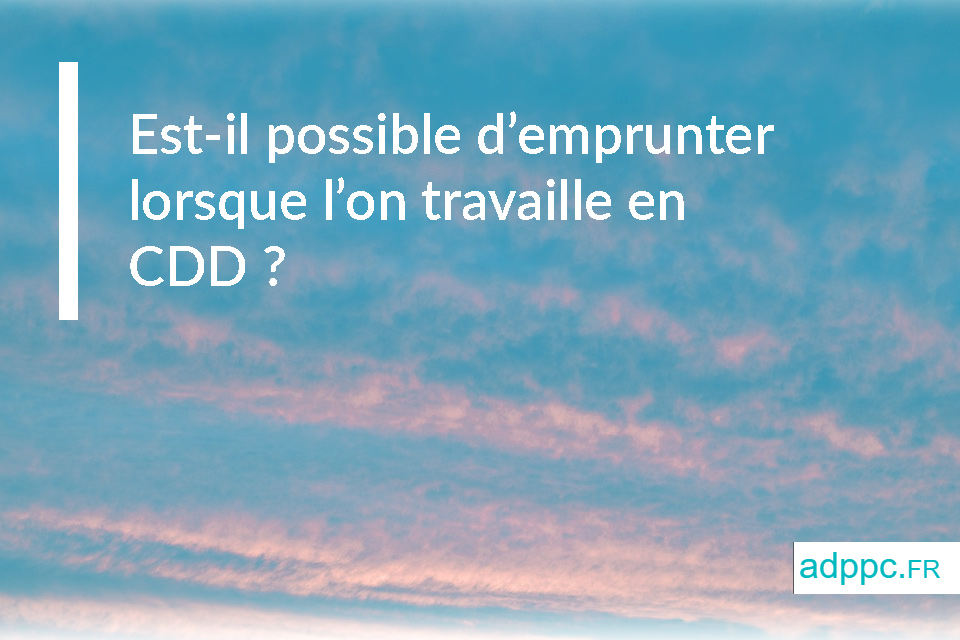 Est-il possible d’emprunter lorsque l’on travaille en CDD ?