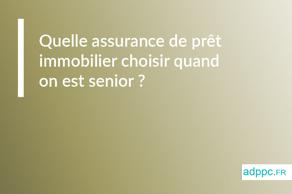 Quelle assurance de prêt immobilier choisir quand on est senior ?