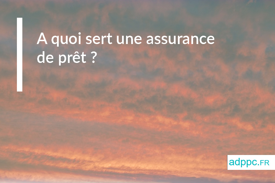 A quoi sert une assurance de prêt ?