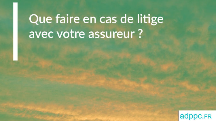 Assurance : que faire en cas de litige avec votre assureur ?