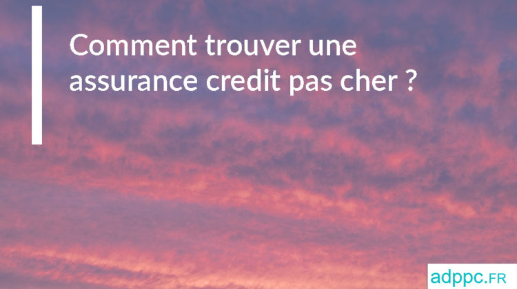 Comment trouver une assurance credit pas cher ?