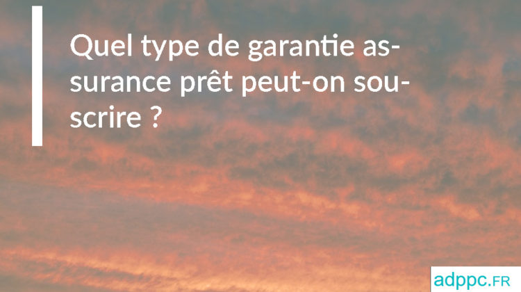 Quel type de garantie assurance prêt peut-on souscrire ?