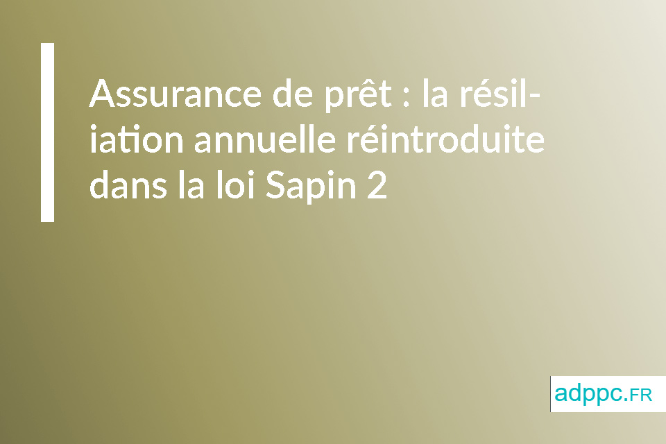 Assurance de prêt : la résiliation annuelle réintroduite dans la loi Sapin 2