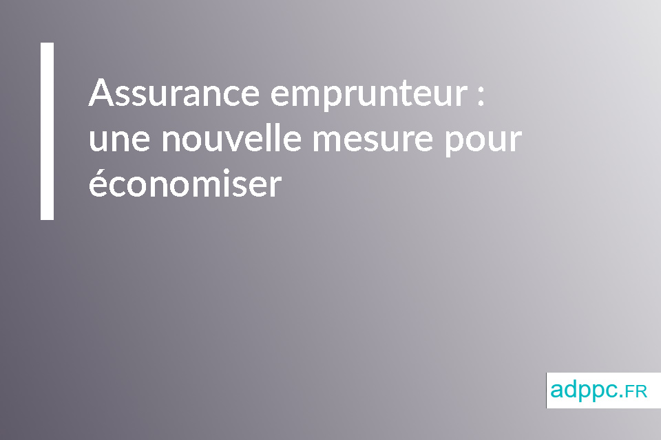 Assurance emprunteur : une nouvelle mesure pour économiser