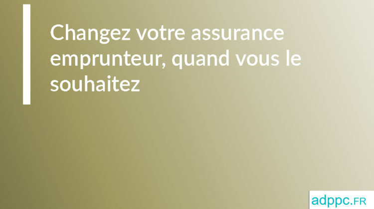 Changez votre assurance emprunteur sans contrainte, quand vous le souhaitez