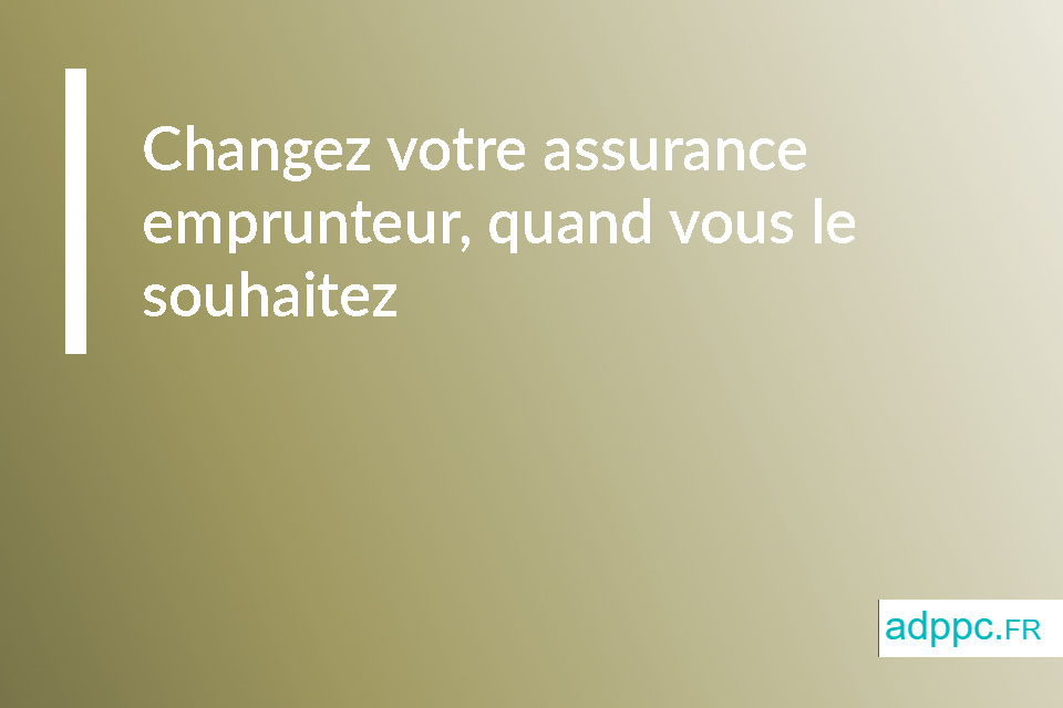 Changez votre assurance emprunteur sans contrainte, quand vous le souhaitez