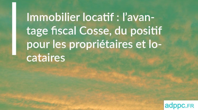 Immobilier locatif : l’avantage fiscal Cosse, du positif pour les propriétaires et locataires