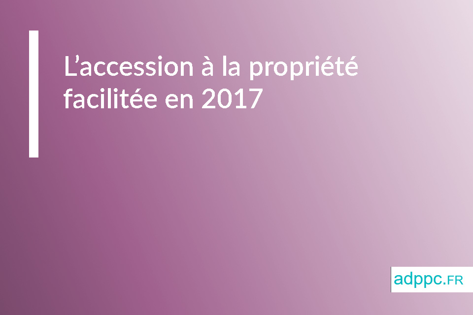 Accession à la propriété facilitée en 2017