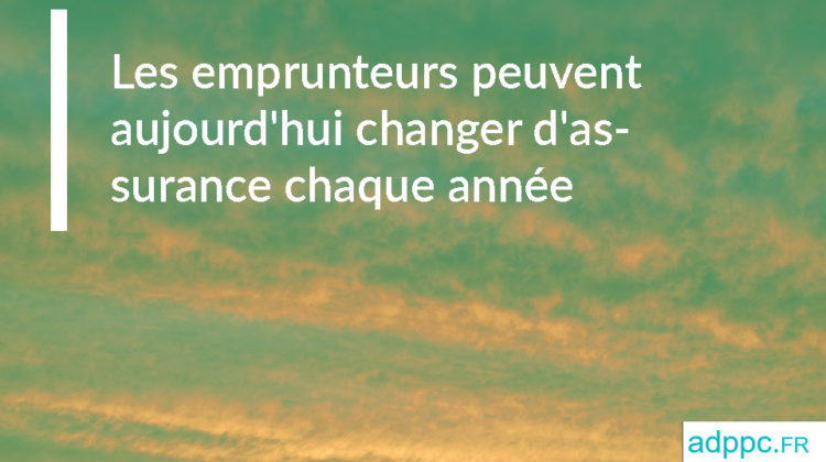 Les emprunteurs peuvent aujourd'hui changer d'assurance chaque année