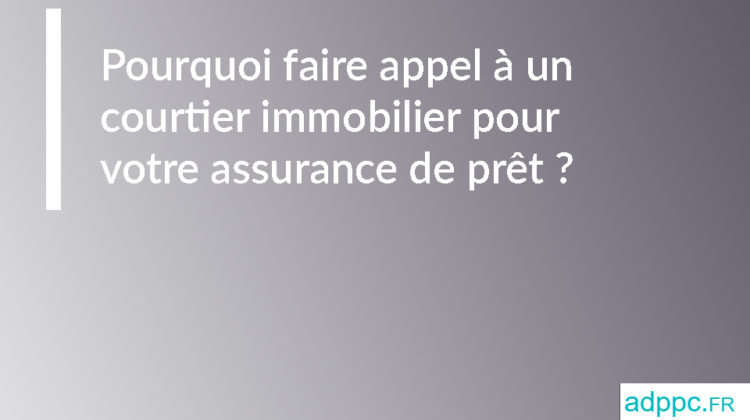 Pourquoi faire appel à un courtier immobilier pour votre assurance de prêt ?