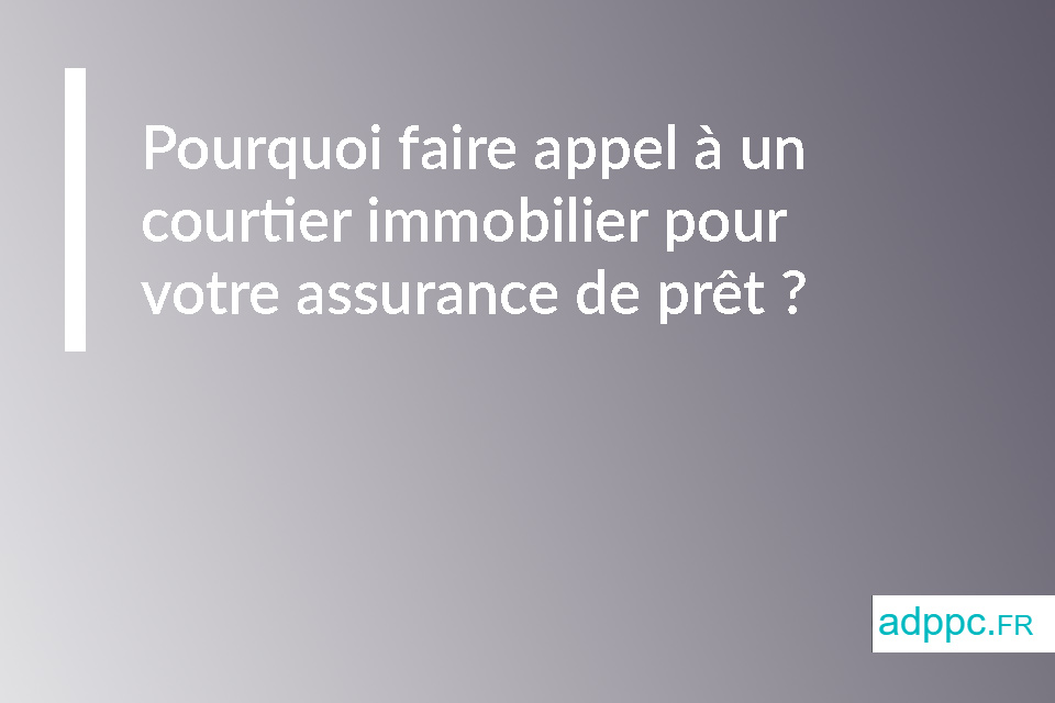 Pourquoi faire appel à un courtier immobilier pour votre assurance de prêt ?