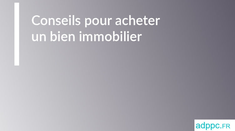 Conseils pour acheter un bien immobilier