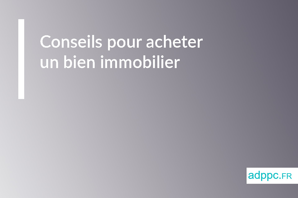 Conseils pour acheter un bien immobilier