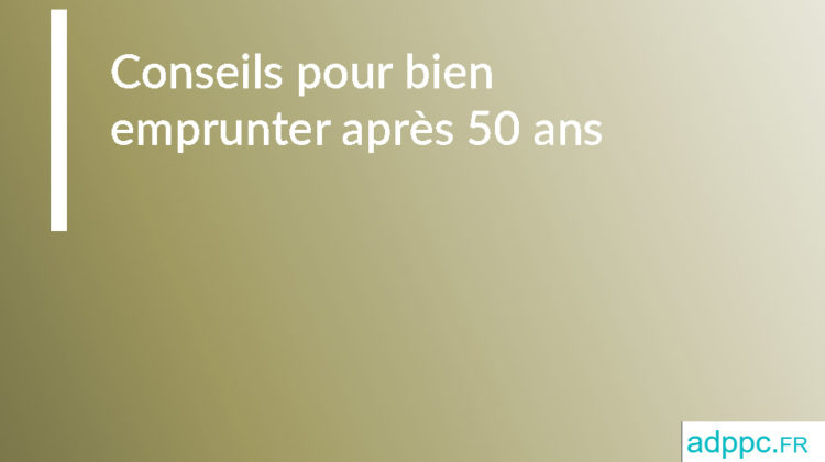 Conseils pour bien emprunter après 50 ans