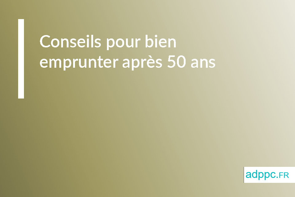 Conseils pour bien emprunter après 50 ans