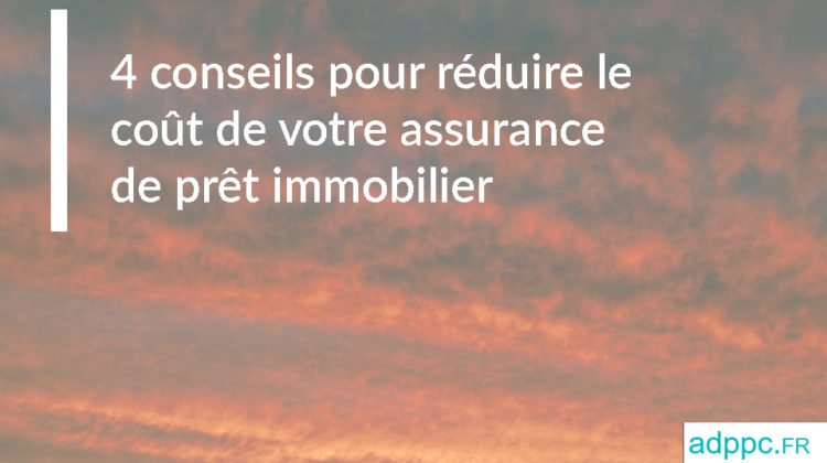 Pret immobilier : 4 conseils pour réduire le coût de votre assurance