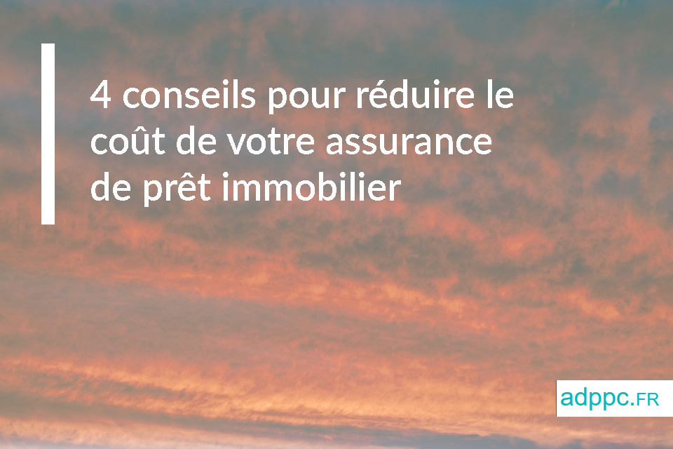 Pret immobilier : 4 conseils pour réduire le coût de votre assurance