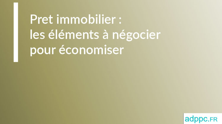 Pret immobilier : les éléments à négocier pour économiser