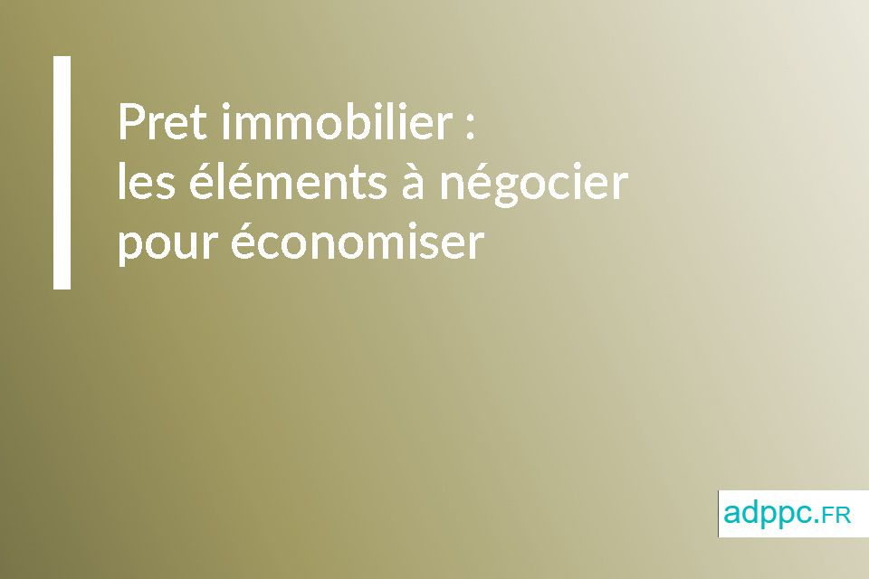 Pret immobilier : les éléments à négocier pour économiser