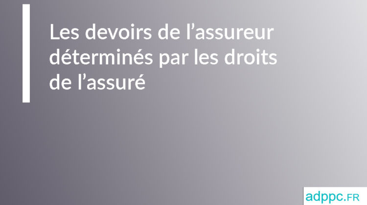 Les devoirs de l'assureur déterminés par les droits de l'assuré