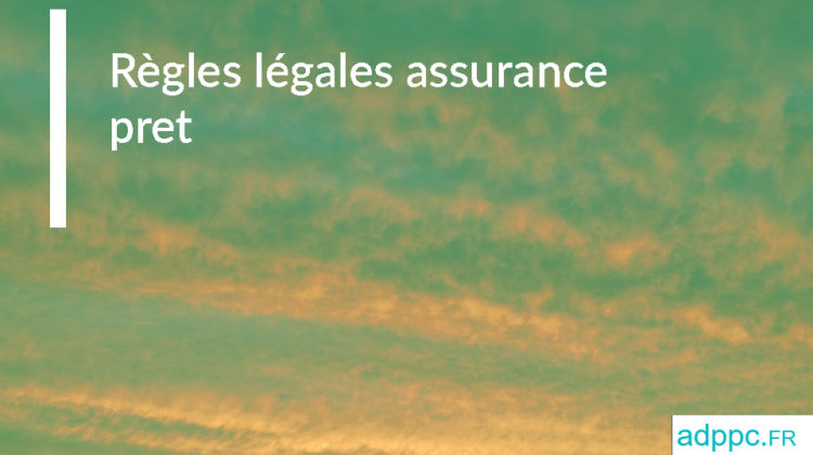 Règles légales assurance pret