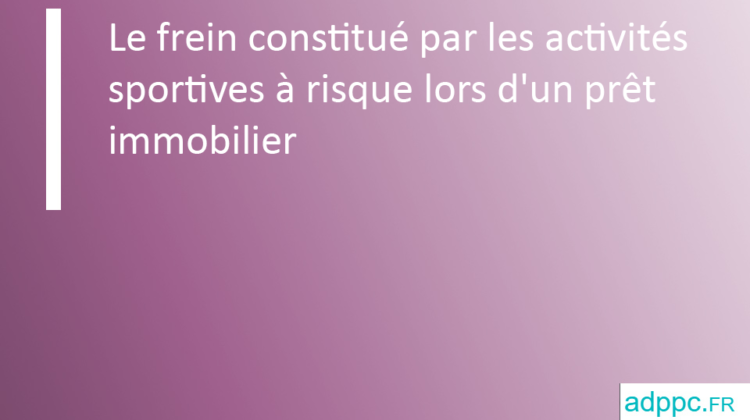 Le frein constitué par les activités sportives à risque lors d'un prêt immobilier