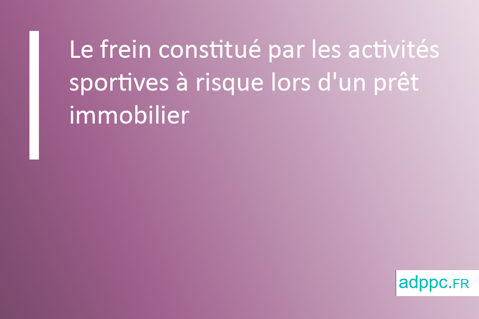 Le frein constitué par les activités sportives à risque lors d'un prêt immobilier