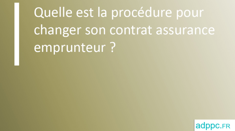 Quelle est la procédure pour changer son contrat assurance emprunteur ?