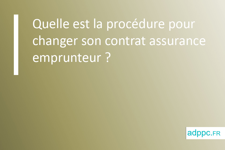 Quelle est la procédure pour changer son contrat assurance emprunteur ?