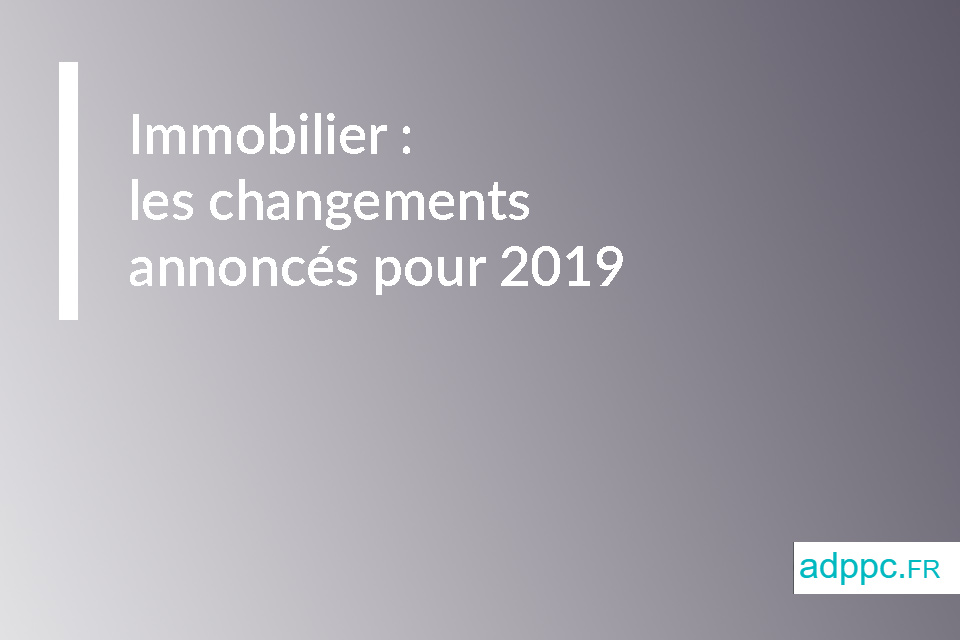 Immobilier : les changements annoncés pour 2019