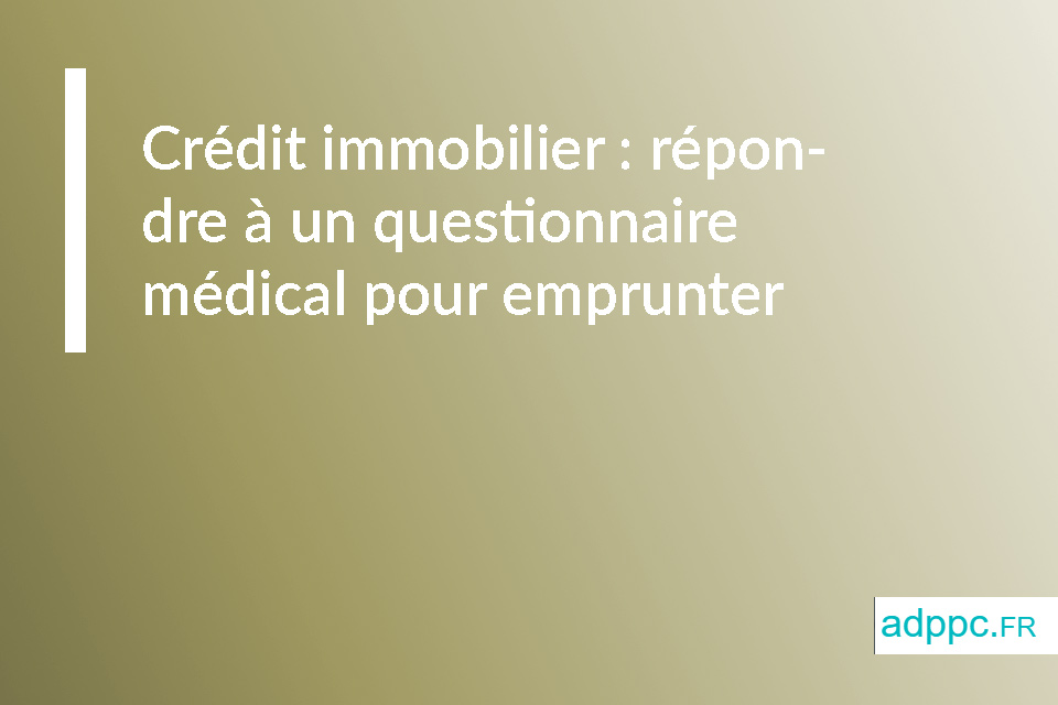 Crédit immobilier : répondre à un questionnaire médical pour emprunter