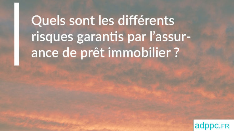 Quels sont les différents risques garantis par l'assurance de prêt immobilier ?