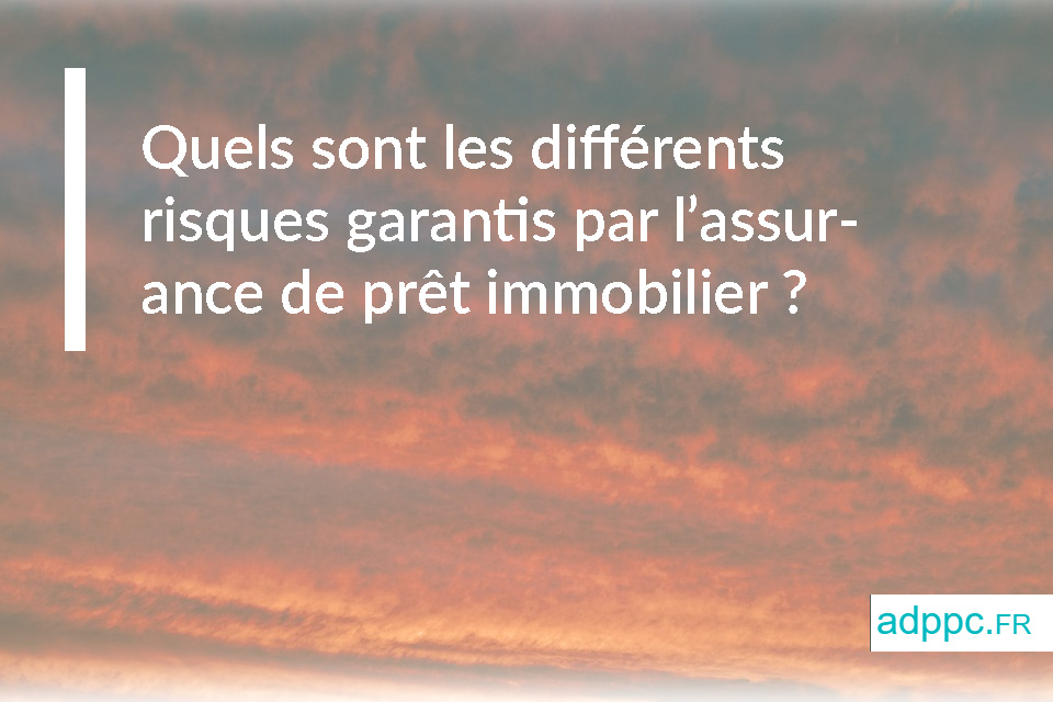 Quels sont les différents risques garantis par l'assurance de prêt immobilier ?