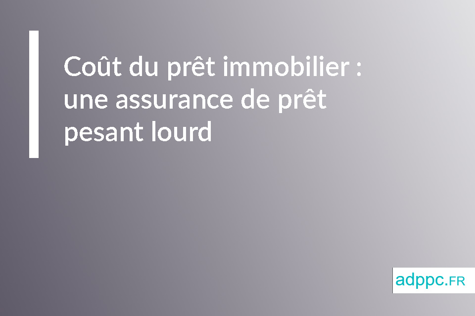 Coût du prêt immobilier : une assurance de prêt pesant lourd