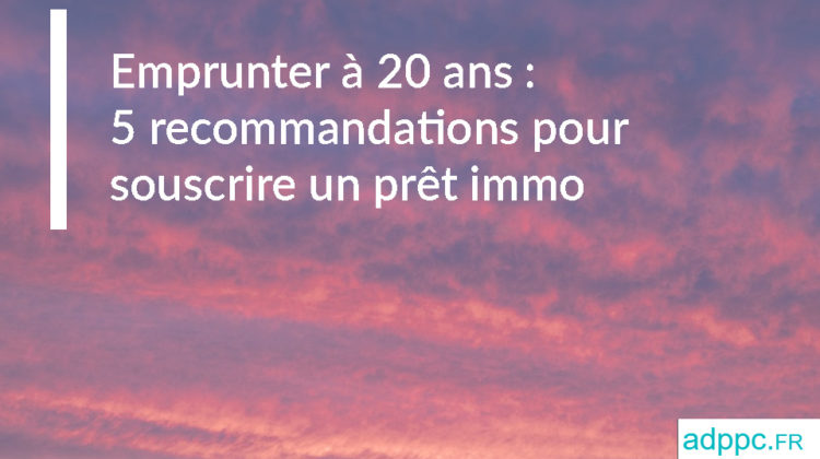 Emprunter à 20 ans : 5 recommandations pour souscrire un prêt immo