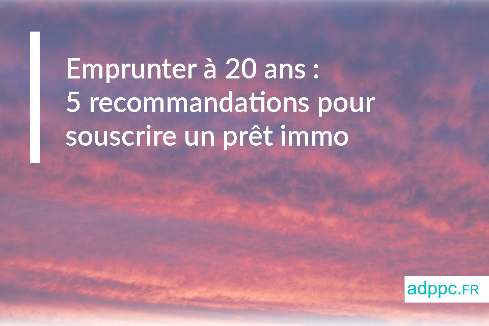 Emprunter à 20 ans : 5 recommandations pour souscrire un prêt immo