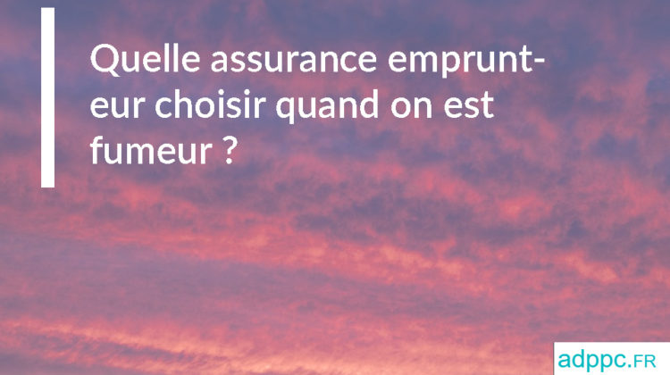Quelle assurance emprunteur choisir quand on est fumeur ?