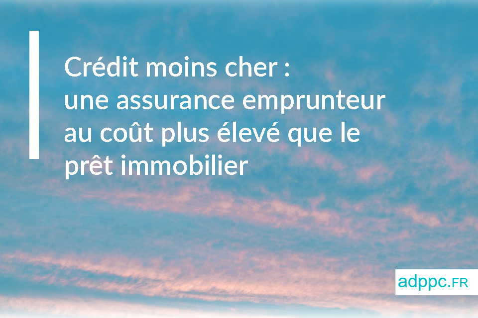 Crédit moins cher : une assurance emprunteur au coût plus élevé que le prêt immobilier