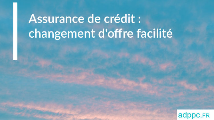 Assurance de crédit : vers un changement d'offre facilité