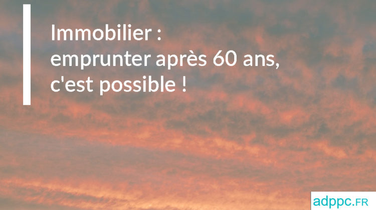 Immobilier : emprunter après 60 ans, c'est possible !