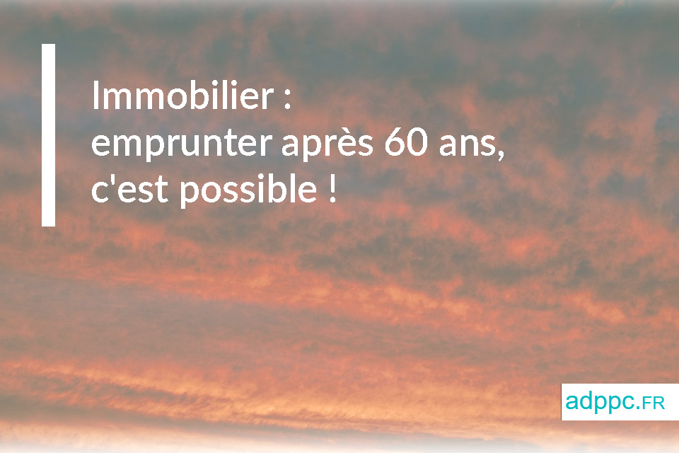 Immobilier : emprunter après 60 ans, c'est possible !