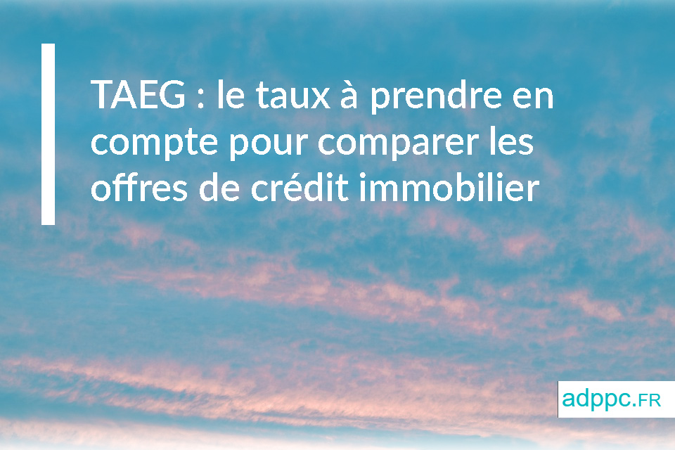 TAEG : le taux à prendre en compte pour comparer les offres de crédit immobilier